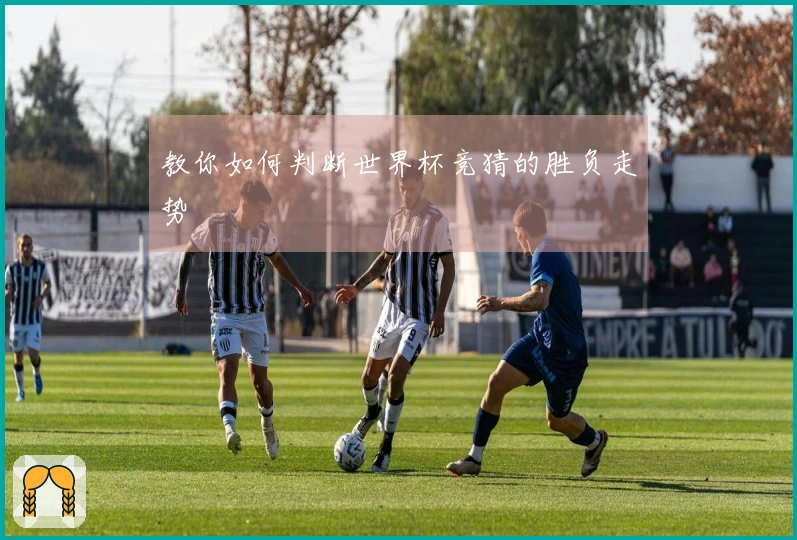 教你如何判断世界杯竞猜的胜负走势