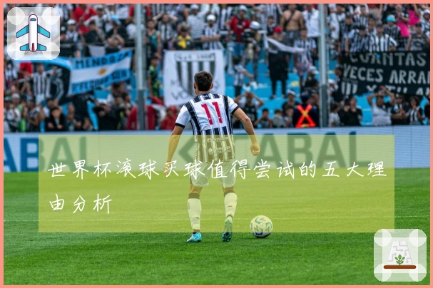 世界杯滚球买球值得尝试的五大理由分析